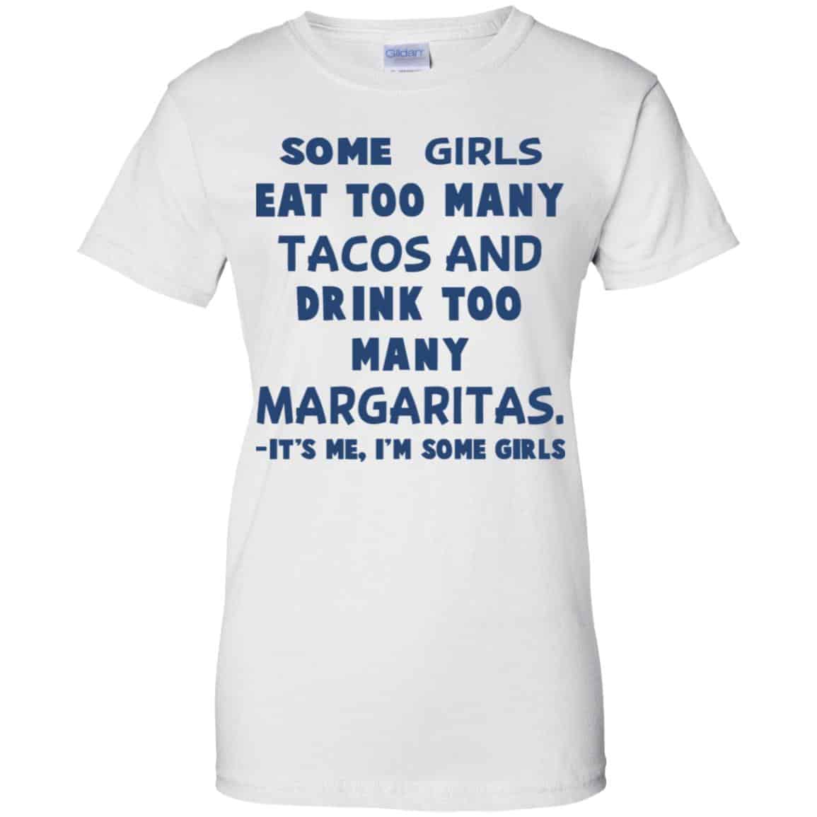 Some Girls Eat Too Many Tacos And Drink Too Many Margaritas It’s Me I’m Some Girls T-Shirts, Hoodie, Tank
