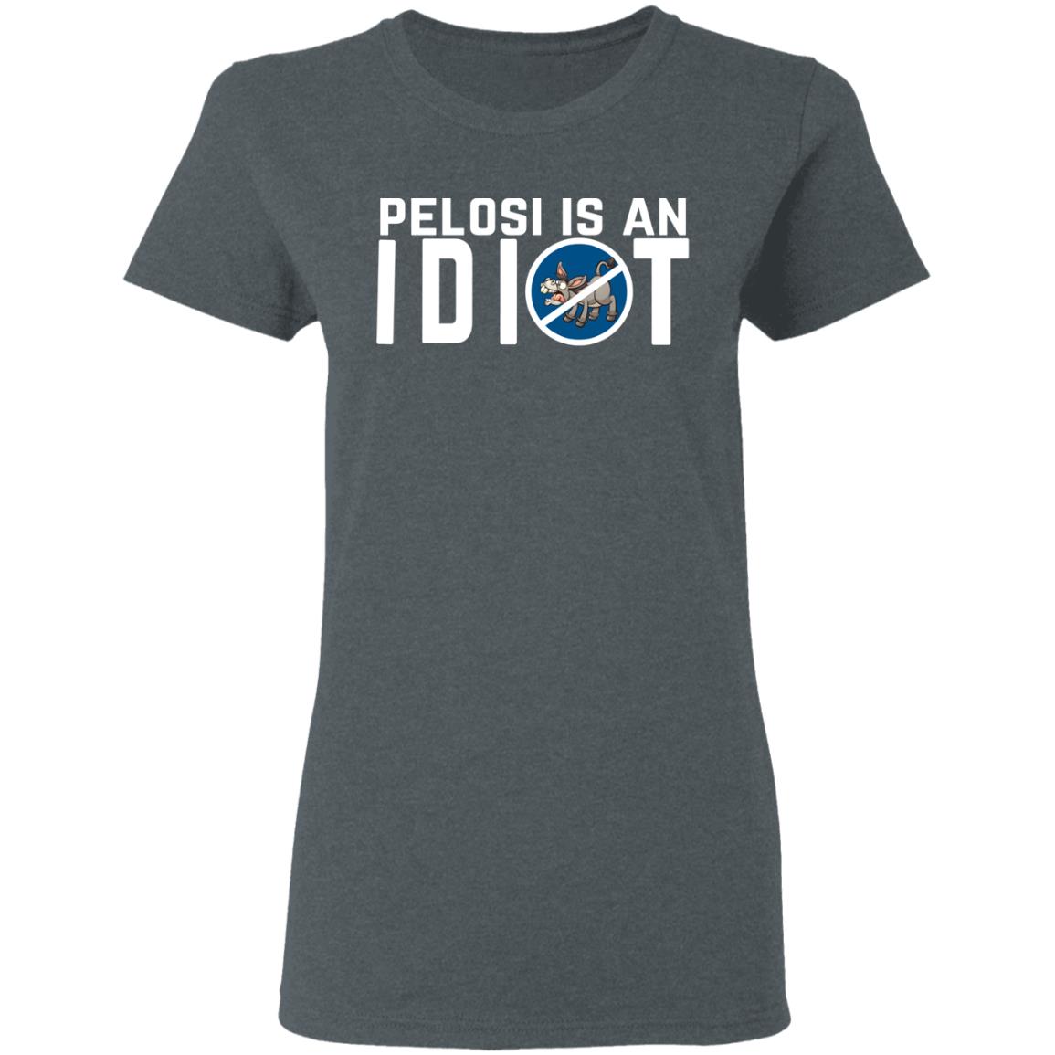Pelosi Is An Idiot Political Humor Shirt, Hoodie, Tank