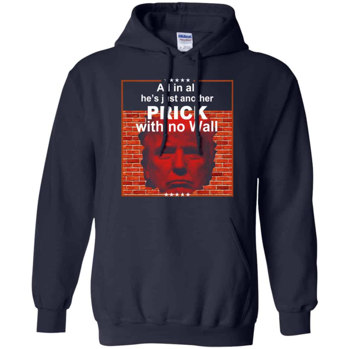 All In All He’s Just Another Prick With No Wall Donald Trump T-Shirts, Hoodie, Tank