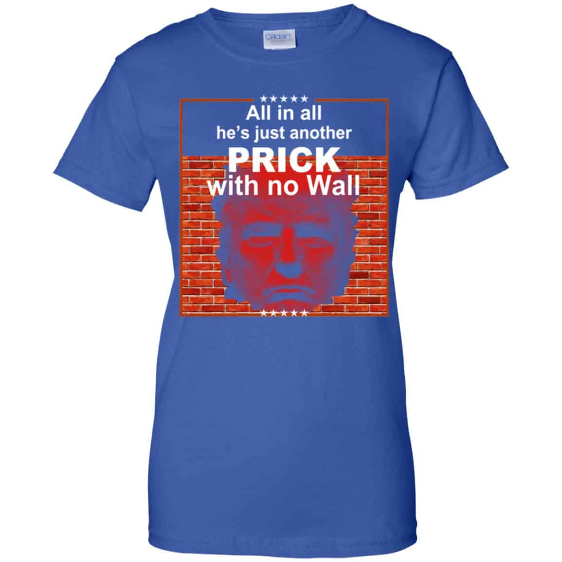 All In All He’s Just Another Prick With No Wall Donald Trump T-Shirts, Hoodie, Tank