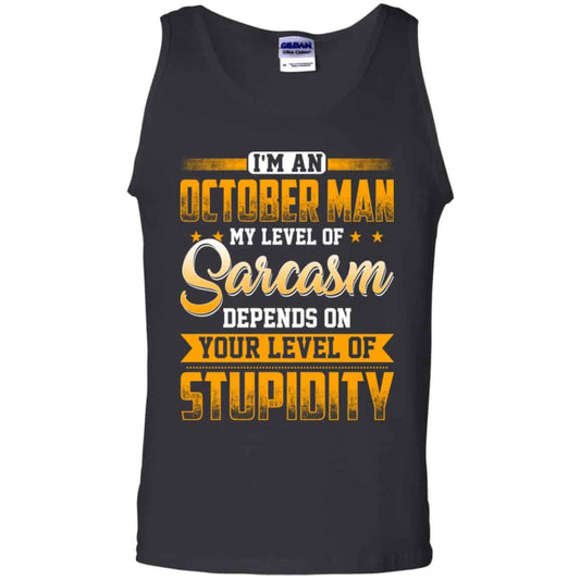 I’m An October Man My Level Of Sarcasm Depends On Your Level Of Stupidity T-Shirts, Hoodie, Tank