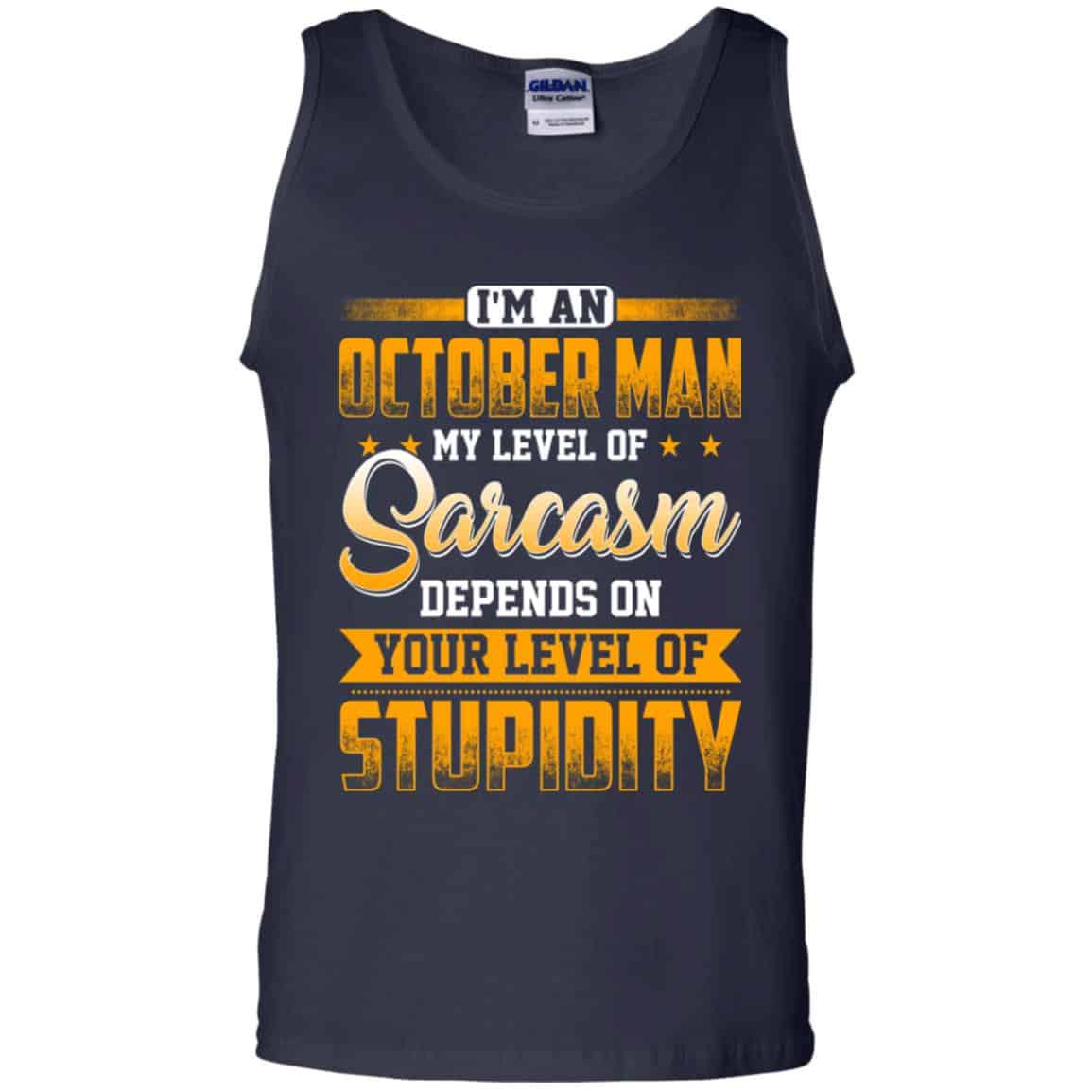 I’m An October Man My Level Of Sarcasm Depends On Your Level Of Stupidity T-Shirts, Hoodie, Tank