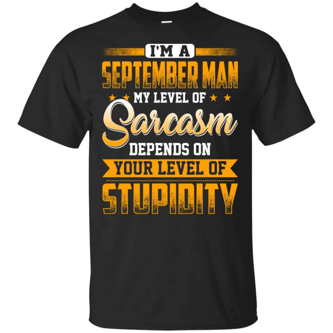 I’m A September Man My Level Of Sarcasm Depends On Your Level Of Stupidity T-Shirts, Hoodie, Tank