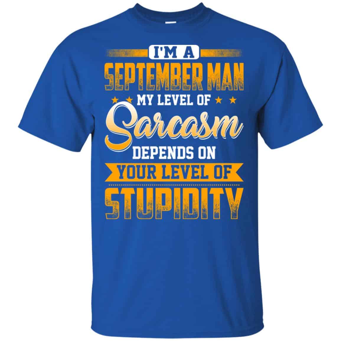 I’m A September Man My Level Of Sarcasm Depends On Your Level Of Stupidity T-Shirts, Hoodie, Tank