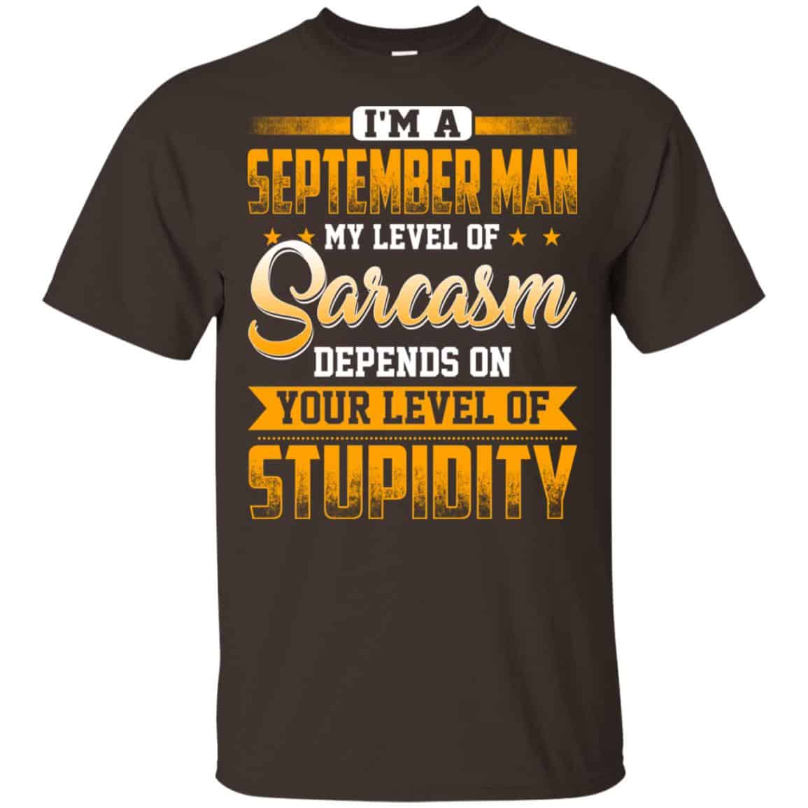 I’m A September Man My Level Of Sarcasm Depends On Your Level Of Stupidity T-Shirts, Hoodie, Tank