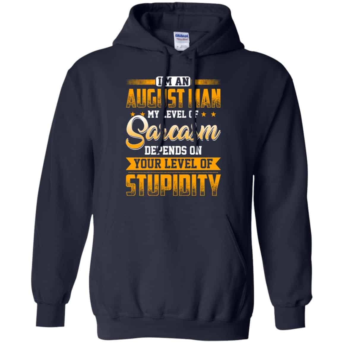 I’m An August Man My Level Of Sarcasm Depends On Your Level Of Stupidity T-Shirts, Hoodie, Tank