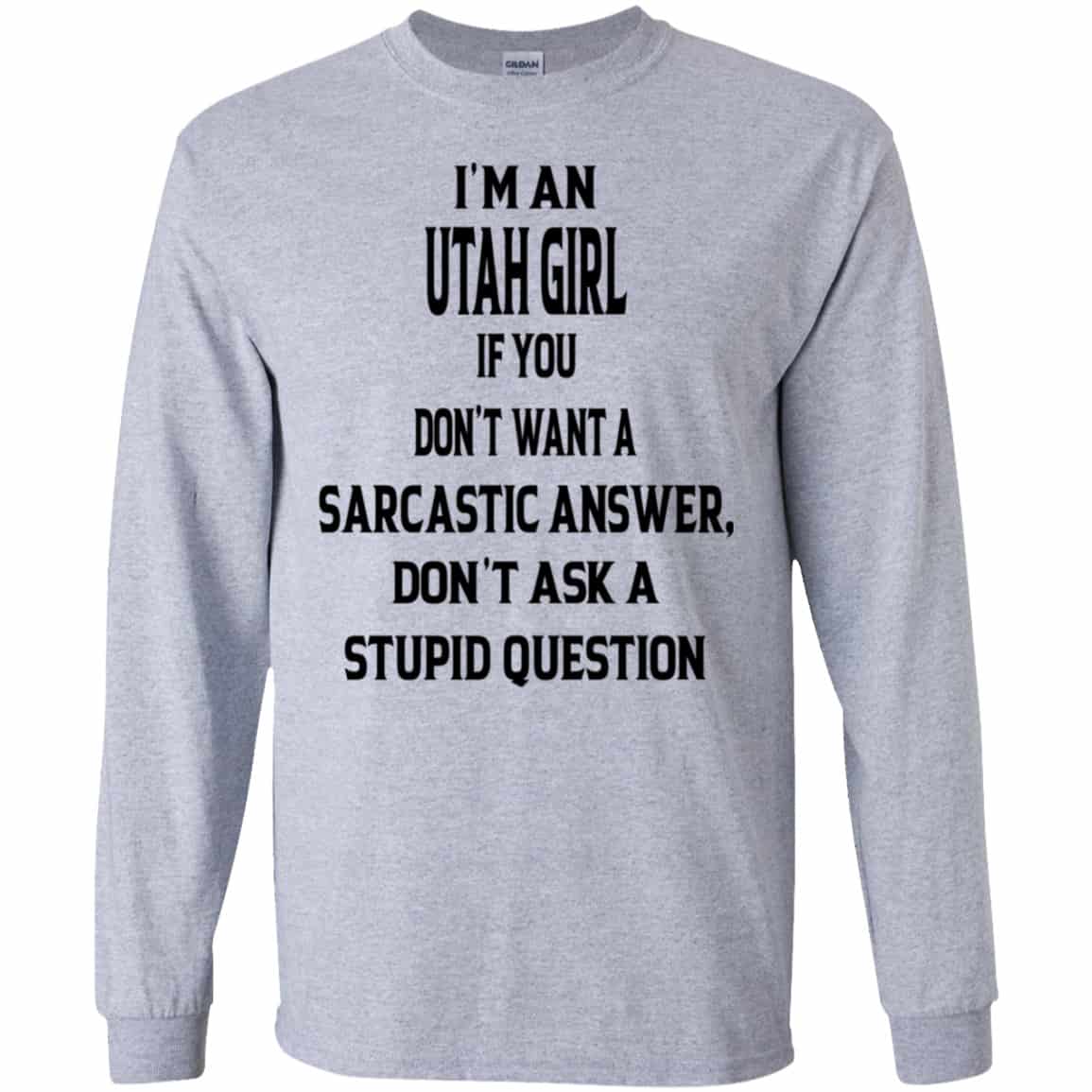 I’m An Utah Girl If You Don’t Want A Sarcastic Answer Don’t Ask A Stupid Question Shirt, Hoodie, Tank