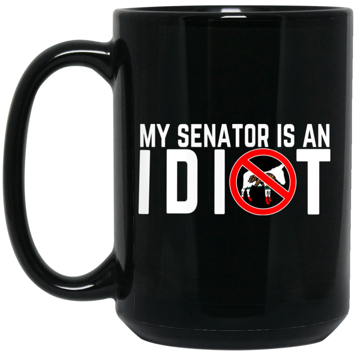 My Senator Is An Idiot California 11 oz Mug