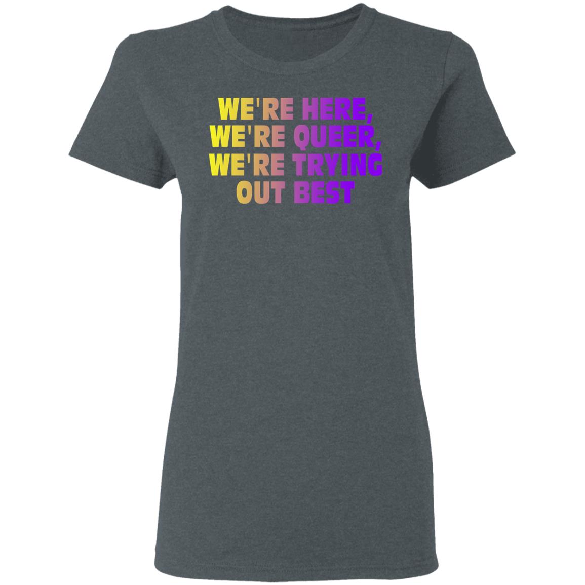 We’re Here We’re Queer We’re Trying Out Best Shirt, Hoodie, Tank