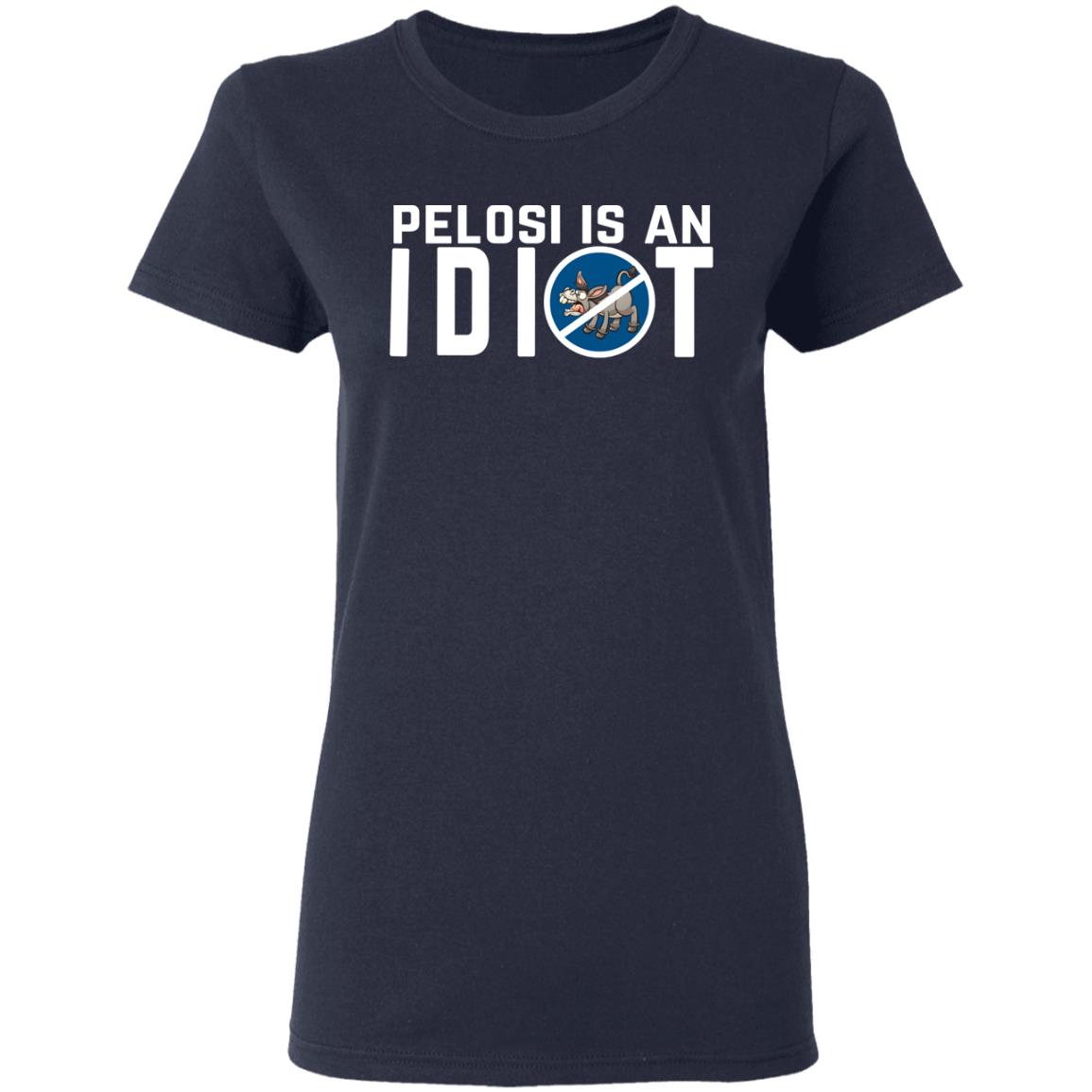 Pelosi Is An Idiot Political Humor Shirt, Hoodie, Tank