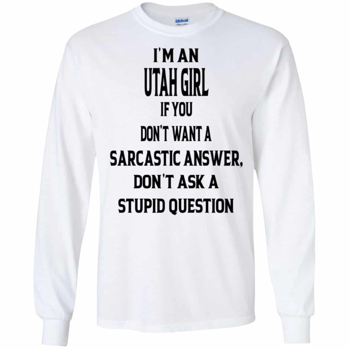 I’m An Utah Girl If You Don’t Want A Sarcastic Answer Don’t Ask A Stupid Question Shirt, Hoodie, Tank