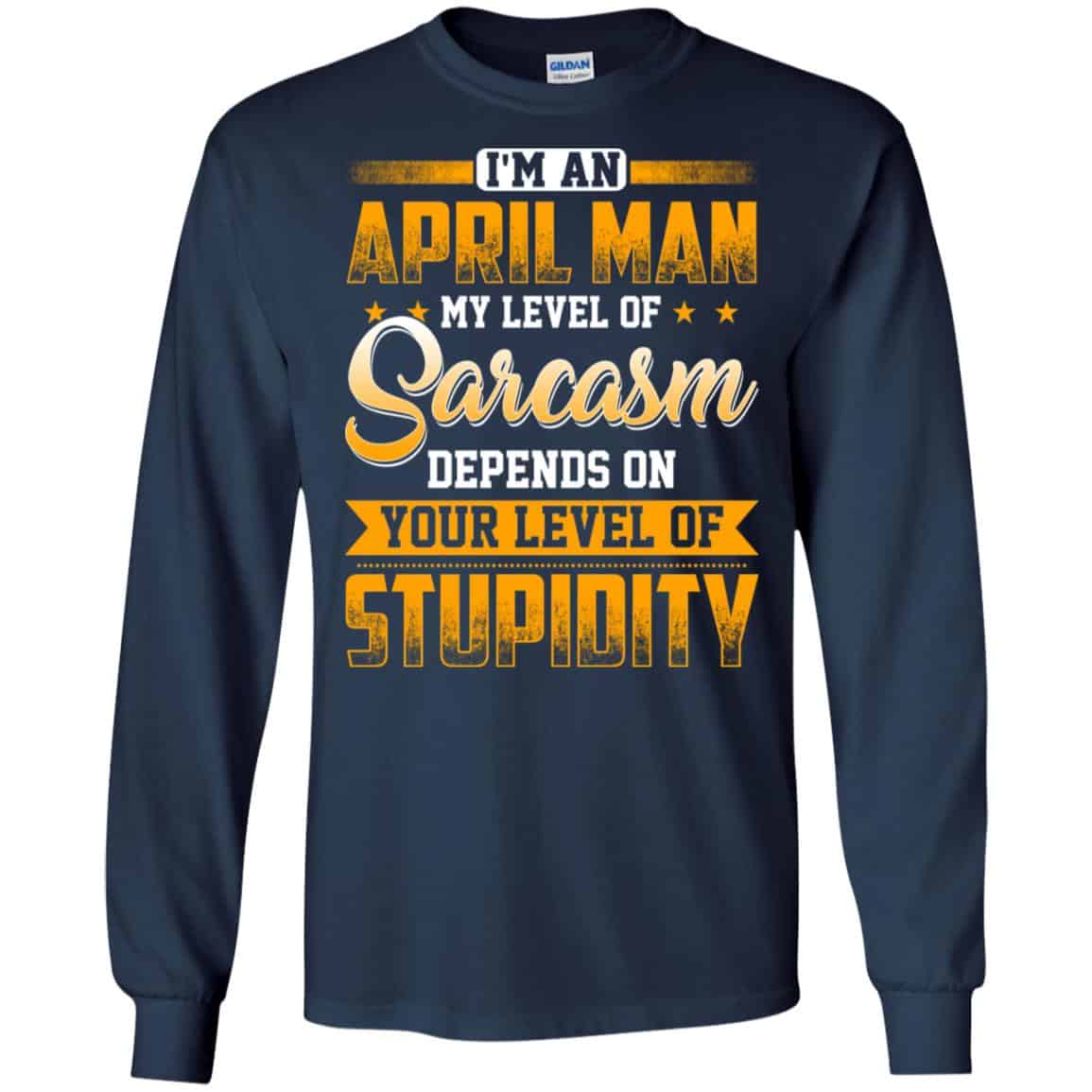 I’m An April Man My Level Of Sarcasm Depends On Your Level Of Stupidity T-Shirts, Hoodie, Tank
