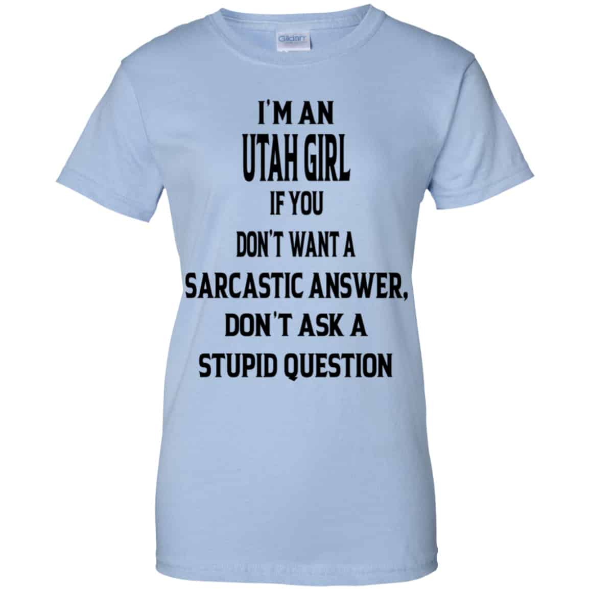 I’m An Utah Girl If You Don’t Want A Sarcastic Answer Don’t Ask A Stupid Question Shirt, Hoodie, Tank
