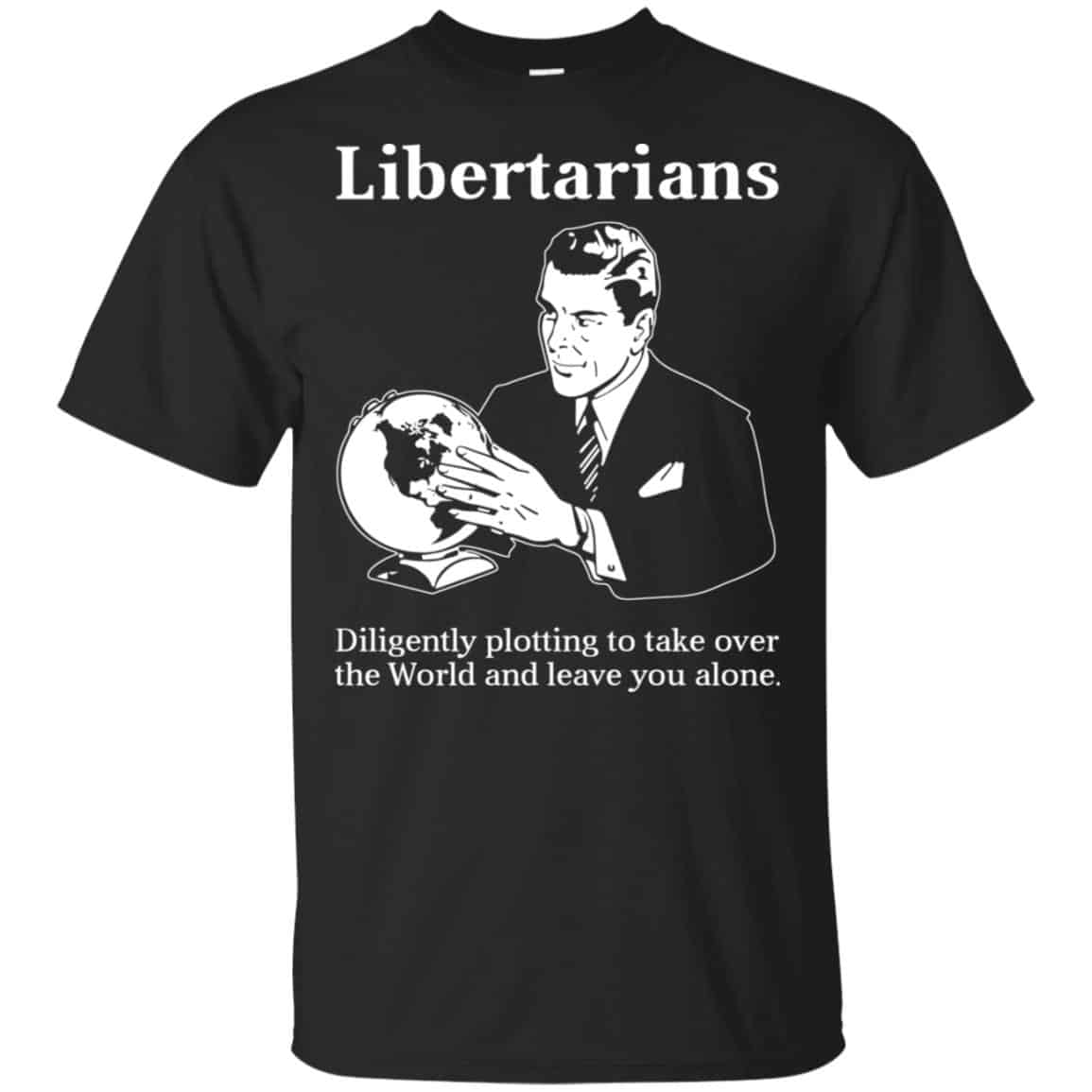 Libertarians Plotting To Take Over The World Clever T-Shirts, Hoodie, Tank