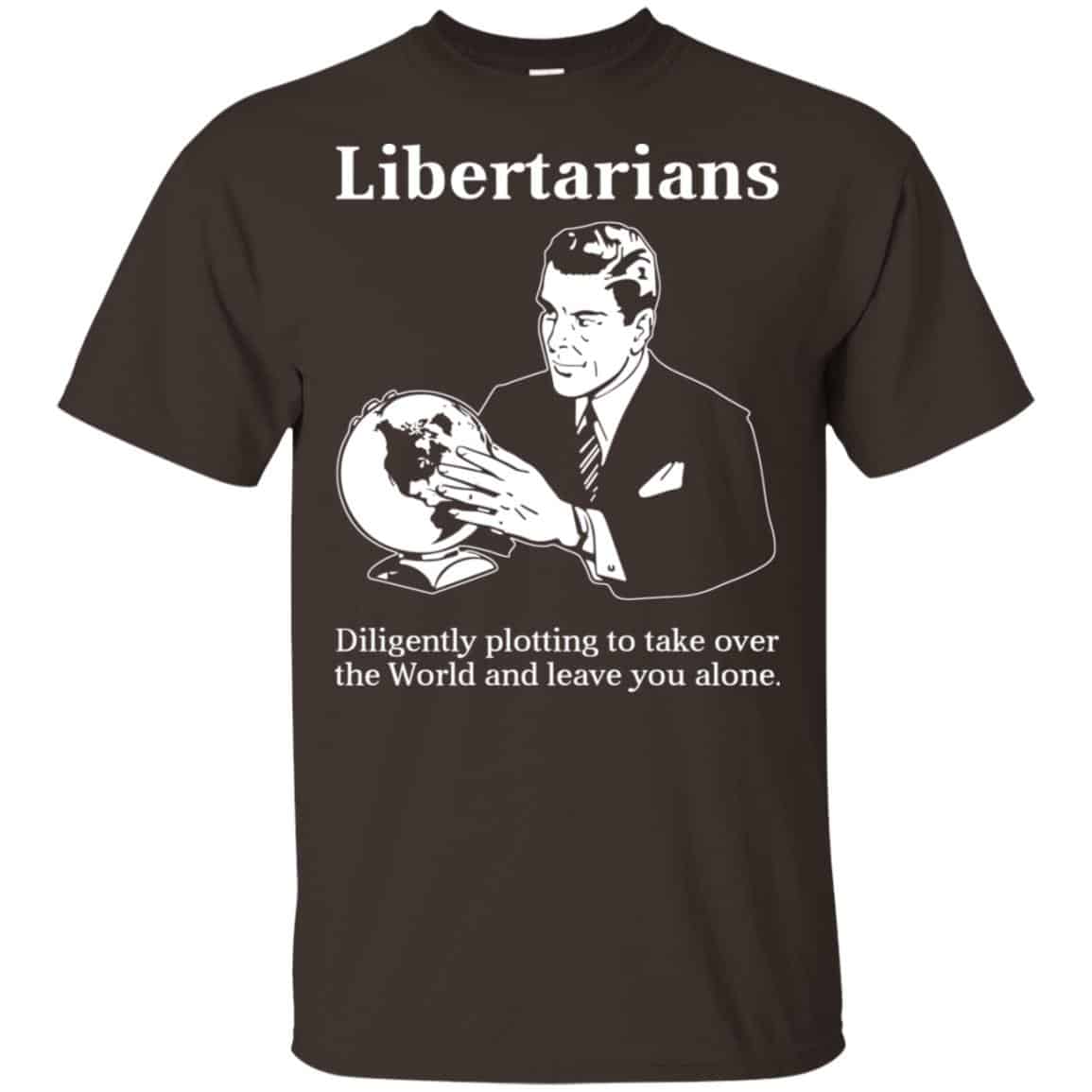 Libertarians Plotting To Take Over The World Clever T-Shirts, Hoodie, Tank