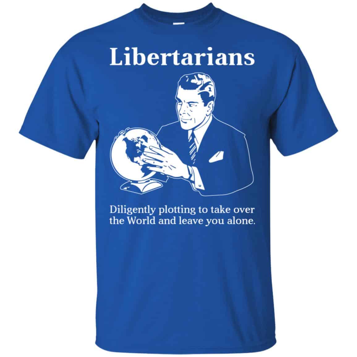 Libertarians Plotting To Take Over The World Clever T-Shirts, Hoodie, Tank