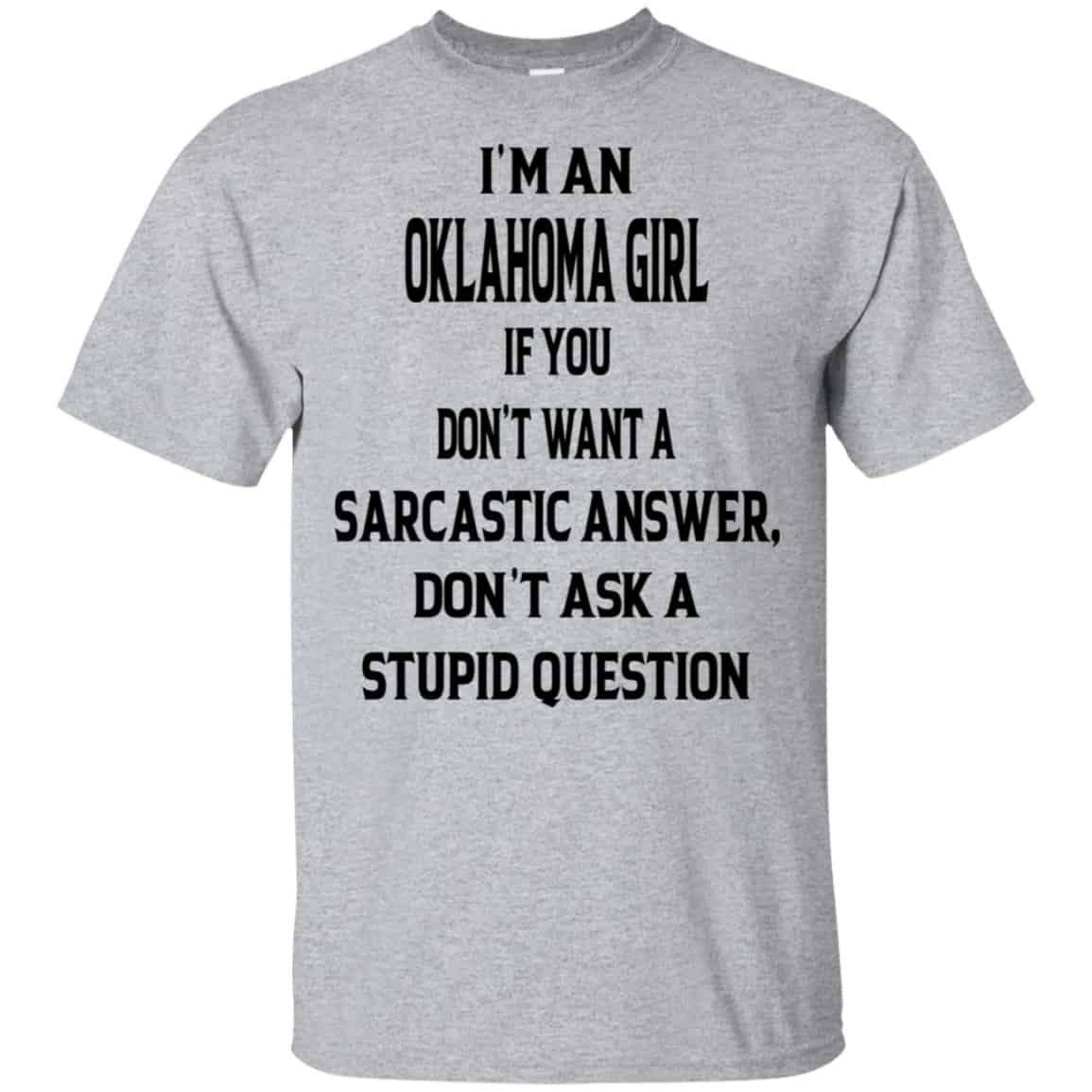 I’m An Oklahoma Girl If You Don’t Want A Sarcastic Answer Don’t Ask A Stupid Question Shirt, Hoodie, Tank
