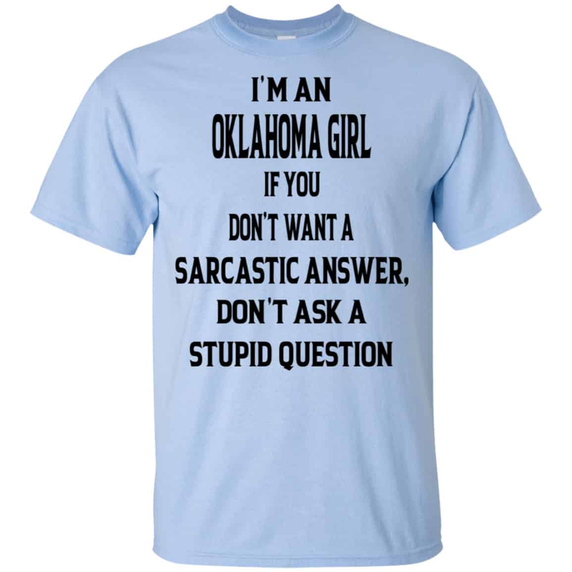 I’m An Oklahoma Girl If You Don’t Want A Sarcastic Answer Don’t Ask A Stupid Question Shirt, Hoodie, Tank