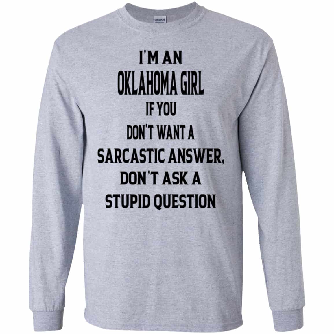 I’m An Oklahoma Girl If You Don’t Want A Sarcastic Answer Don’t Ask A Stupid Question Shirt, Hoodie, Tank
