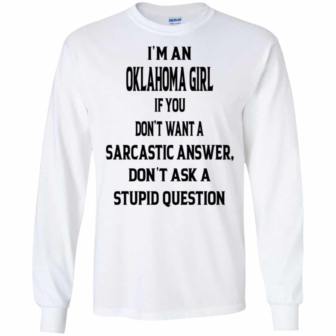 I’m An Oklahoma Girl If You Don’t Want A Sarcastic Answer Don’t Ask A Stupid Question Shirt, Hoodie, Tank