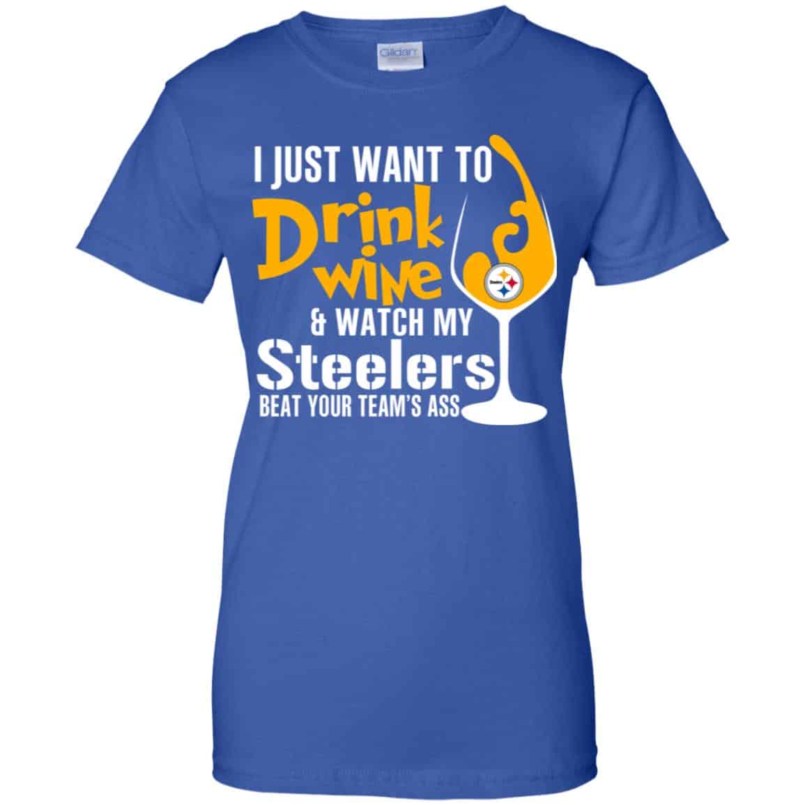 I Just Want To Drink Wine & Watch My Steelers Beat Your Team’s Ass T-Shirts, Hoodie, Tank