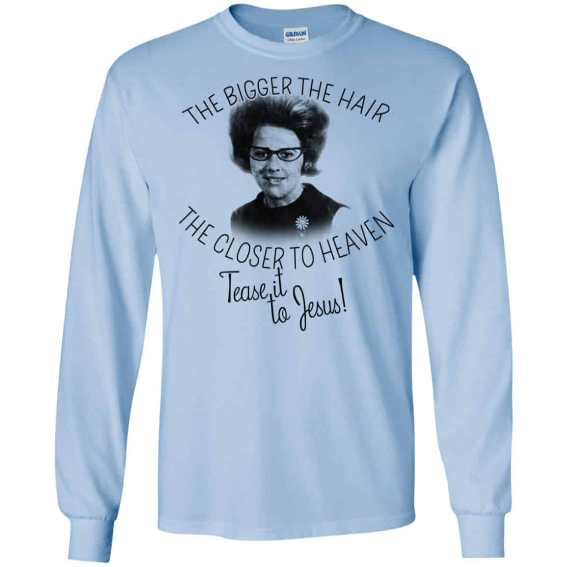The Bigger The Hair The Closer To Heaven Tease It To Jesus T-Shirts, Hoodie, Tank