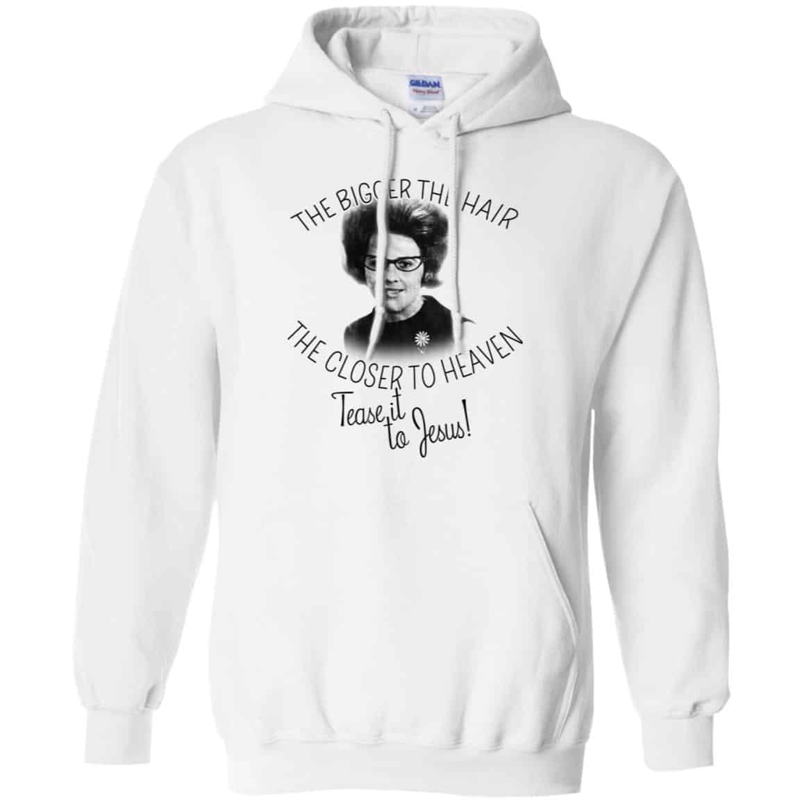 The Bigger The Hair The Closer To Heaven Tease It To Jesus T-Shirts, Hoodie, Tank