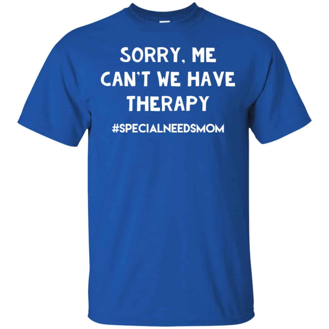 Sorry Me Can’t We Have Therapy #Specialneedsmom T-Shirts, Hoodie, Tank