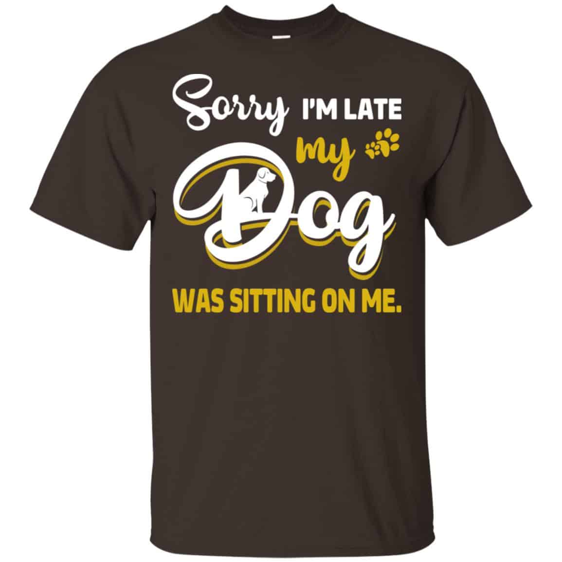 Sorry I’m Late My Dog Was Sitting On Me T-Shirts, Hoodie, Tank