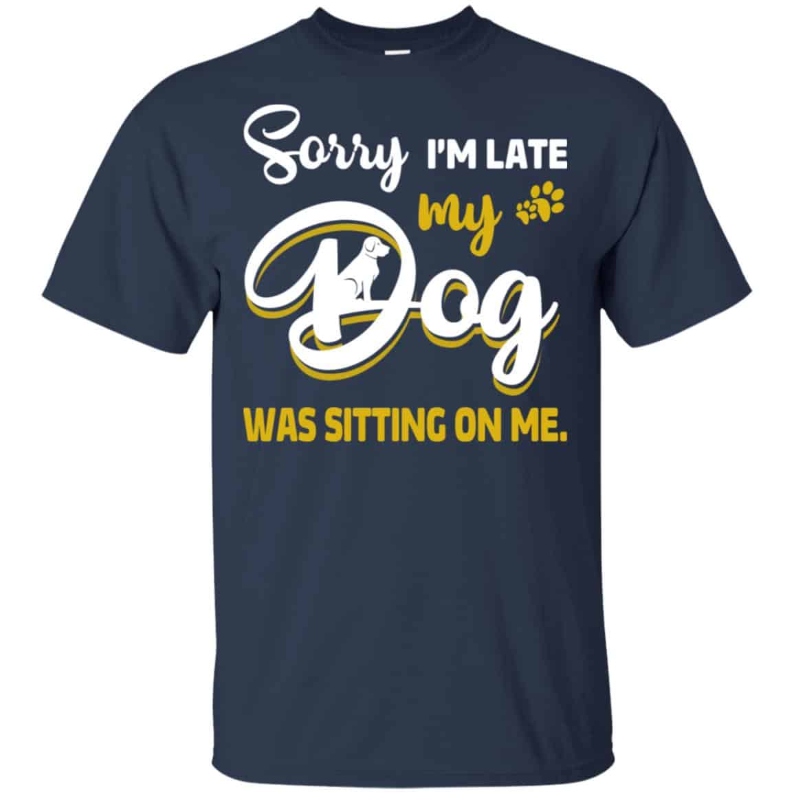 Sorry I’m Late My Dog Was Sitting On Me T-Shirts, Hoodie, Tank