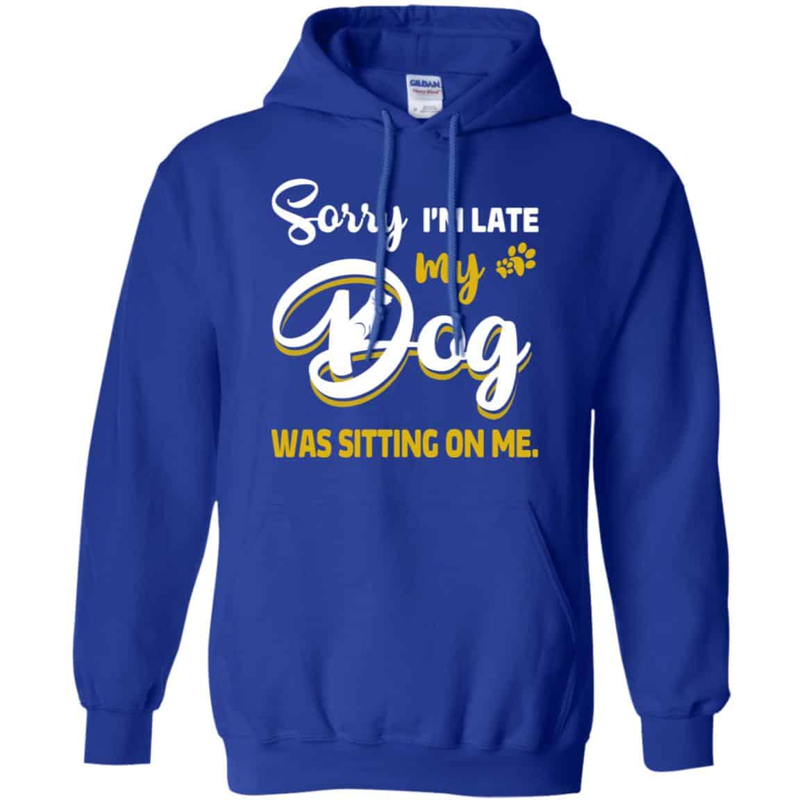 Sorry I’m Late My Dog Was Sitting On Me T-Shirts, Hoodie, Tank