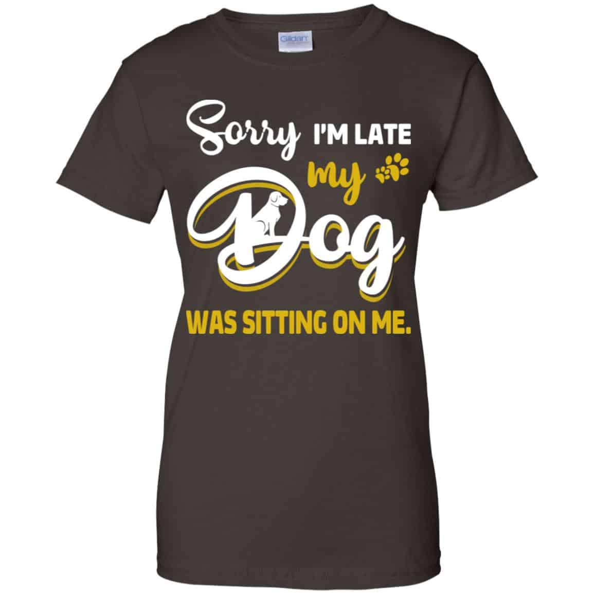 Sorry I’m Late My Dog Was Sitting On Me T-Shirts, Hoodie, Tank