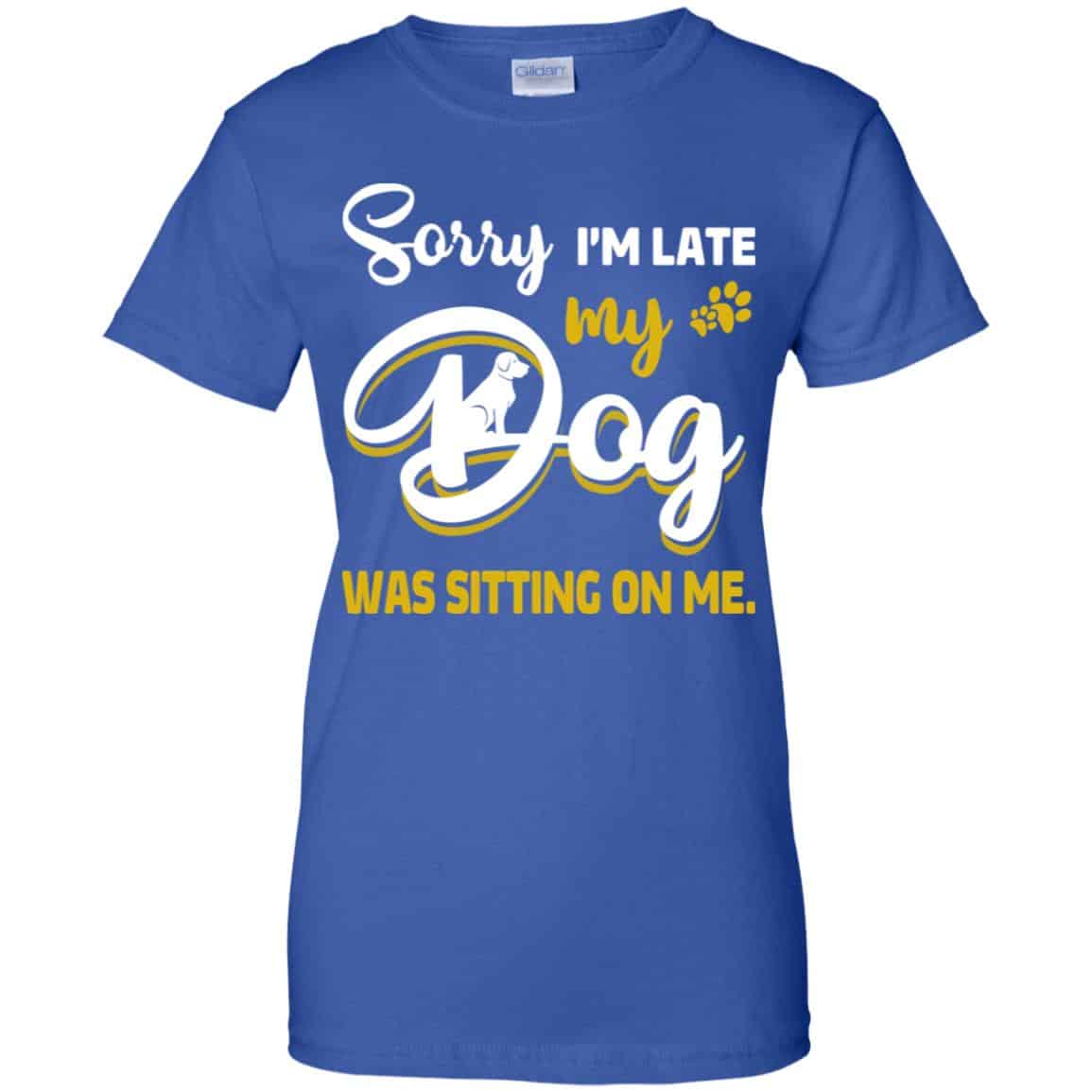 Sorry I’m Late My Dog Was Sitting On Me T-Shirts, Hoodie, Tank