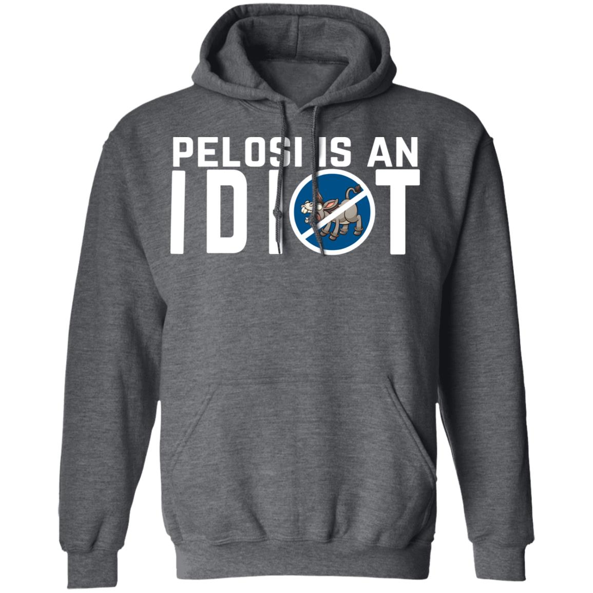 Pelosi Is An Idiot Political Humor Shirt, Hoodie, Tank