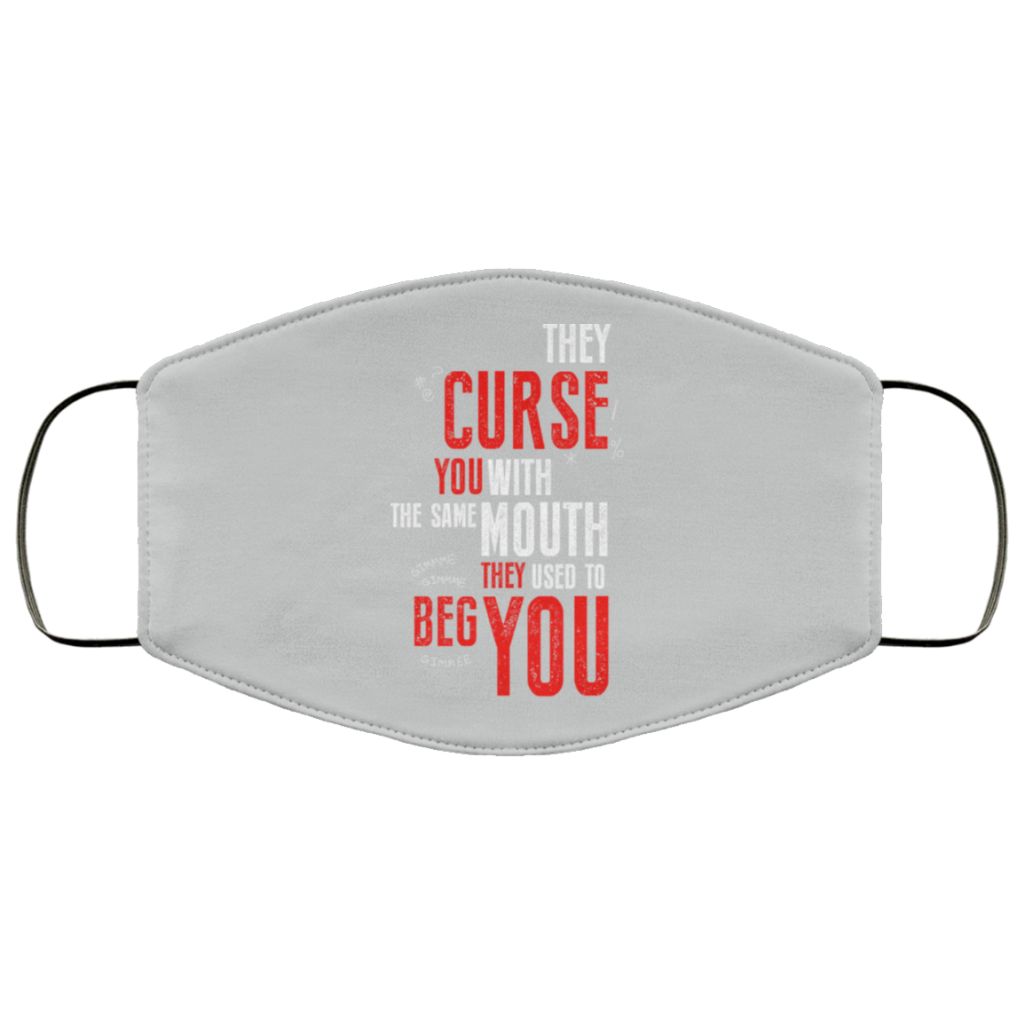 They Curse You With The Same Mouth They Used To Beg You Face Mask