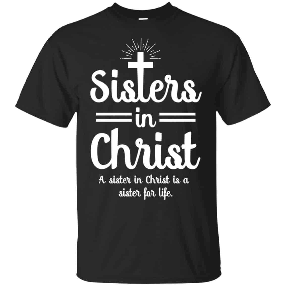 Sisters In Christ A Sister In Christ Is A Sister For Life T-Shirts, Hoodie, Tank
