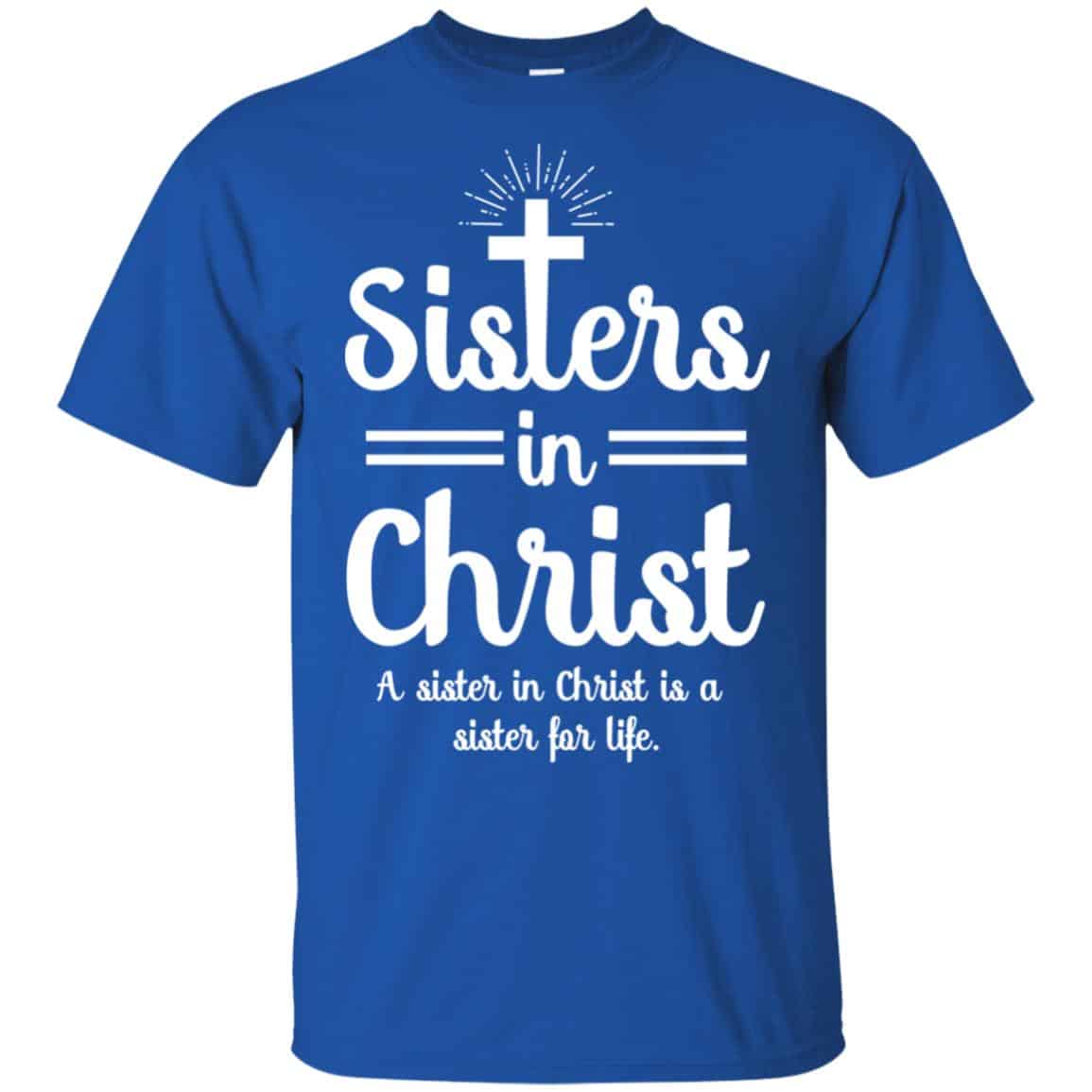 Sisters In Christ A Sister In Christ Is A Sister For Life T-Shirts, Hoodie, Tank