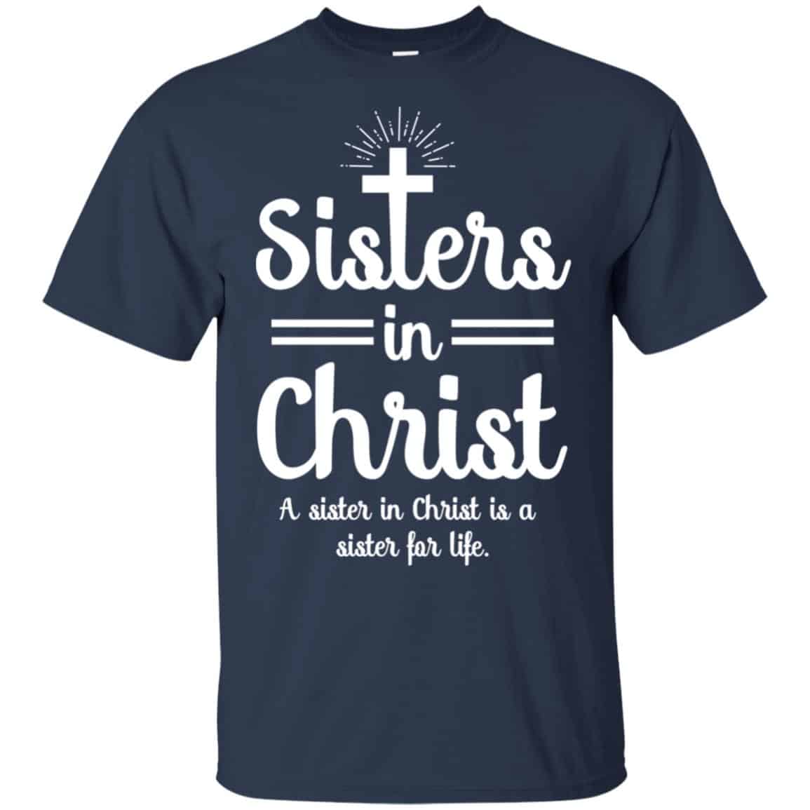 Sisters In Christ A Sister In Christ Is A Sister For Life T-Shirts, Hoodie, Tank