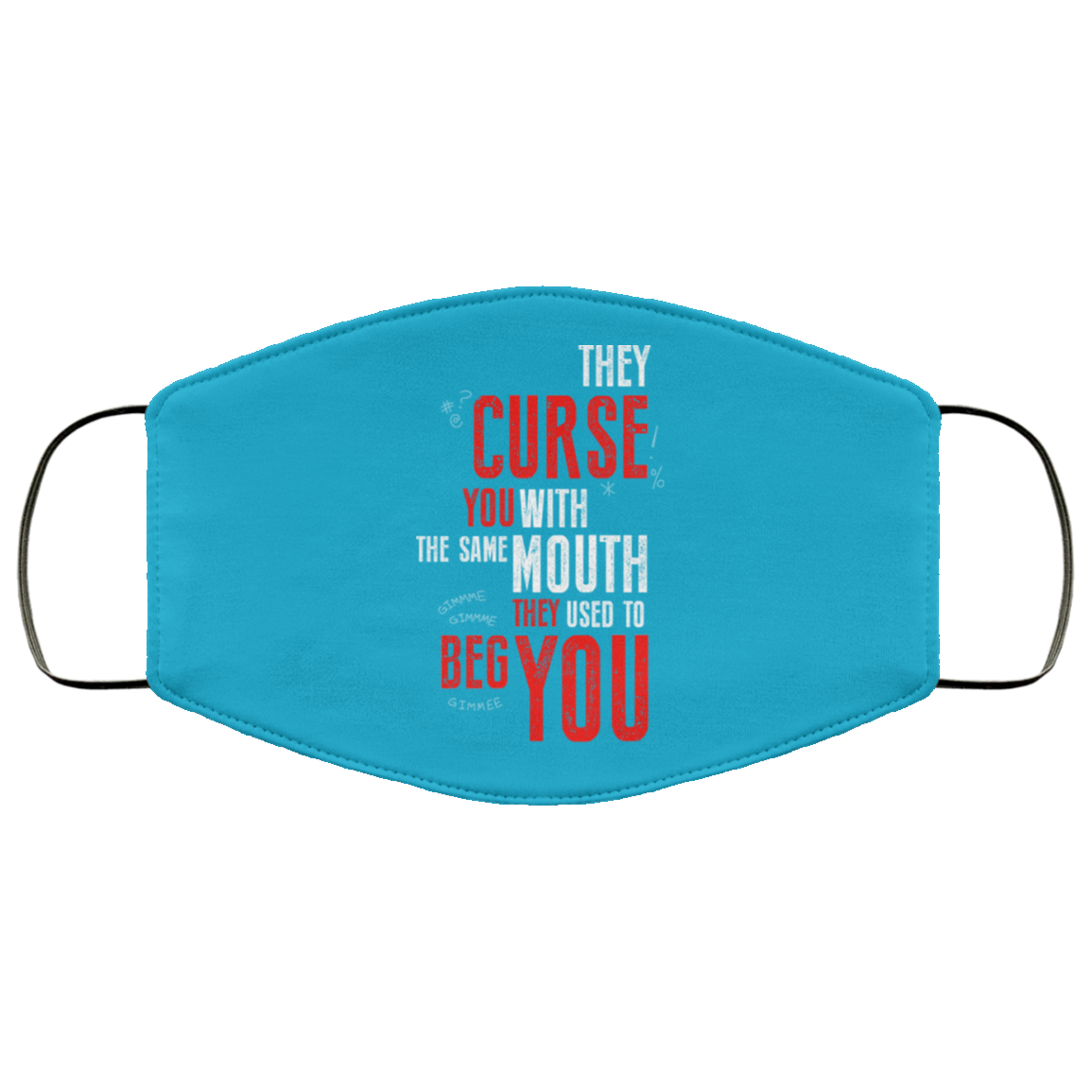 They Curse You With The Same Mouth They Used To Beg You Face Mask