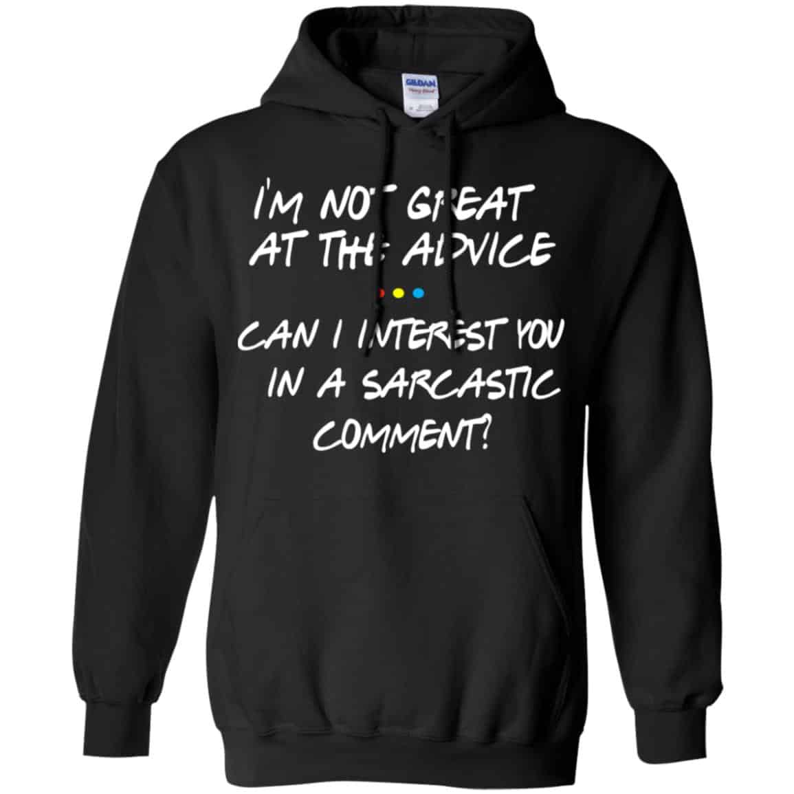 Friends: I’m Not Great At The Advice Can I Interest You In A Sarcastic Comment T-Shirts, Hoodie, Tank