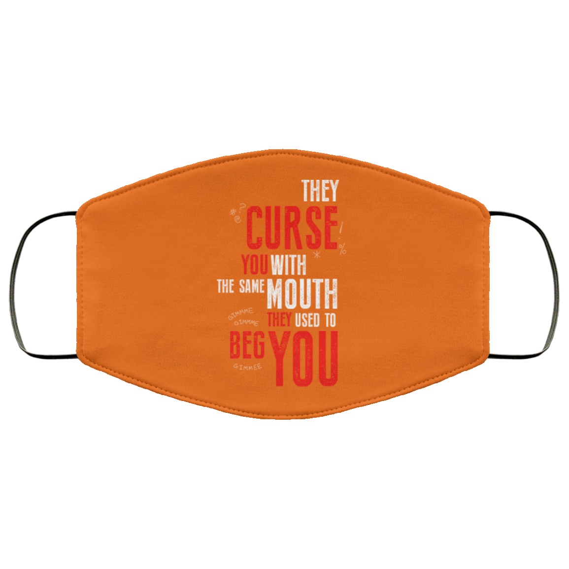 They Curse You With The Same Mouth They Used To Beg You Face Mask