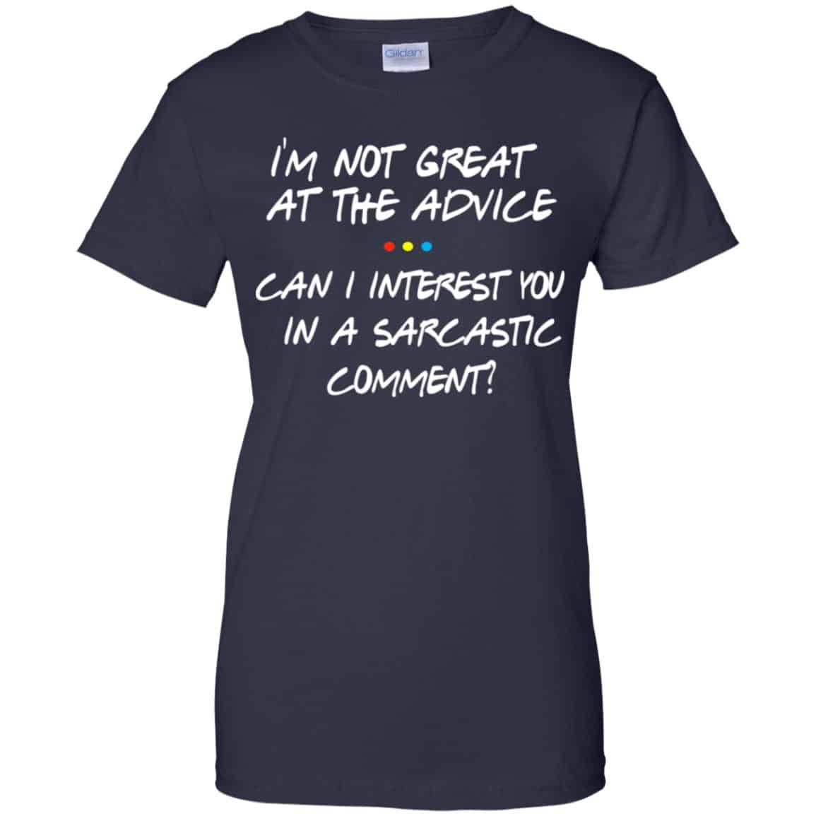 Friends: I’m Not Great At The Advice Can I Interest You In A Sarcastic Comment T-Shirts, Hoodie, Tank