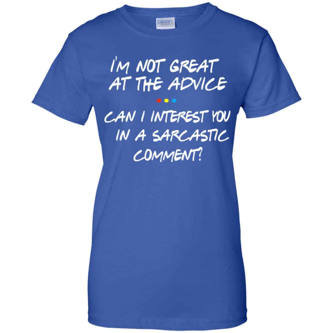 Friends: I’m Not Great At The Advice Can I Interest You In A Sarcastic Comment T-Shirts, Hoodie, Tank