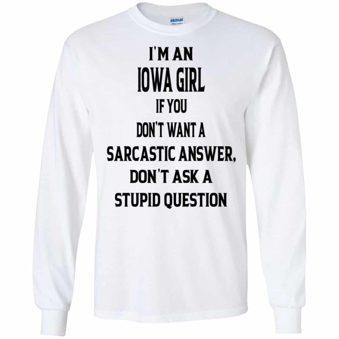 I’m An Iowa Girl If You Don’t Want A Sarcastic Answer Don’t Ask A Stupid Question Shirt, Hoodie, Tank