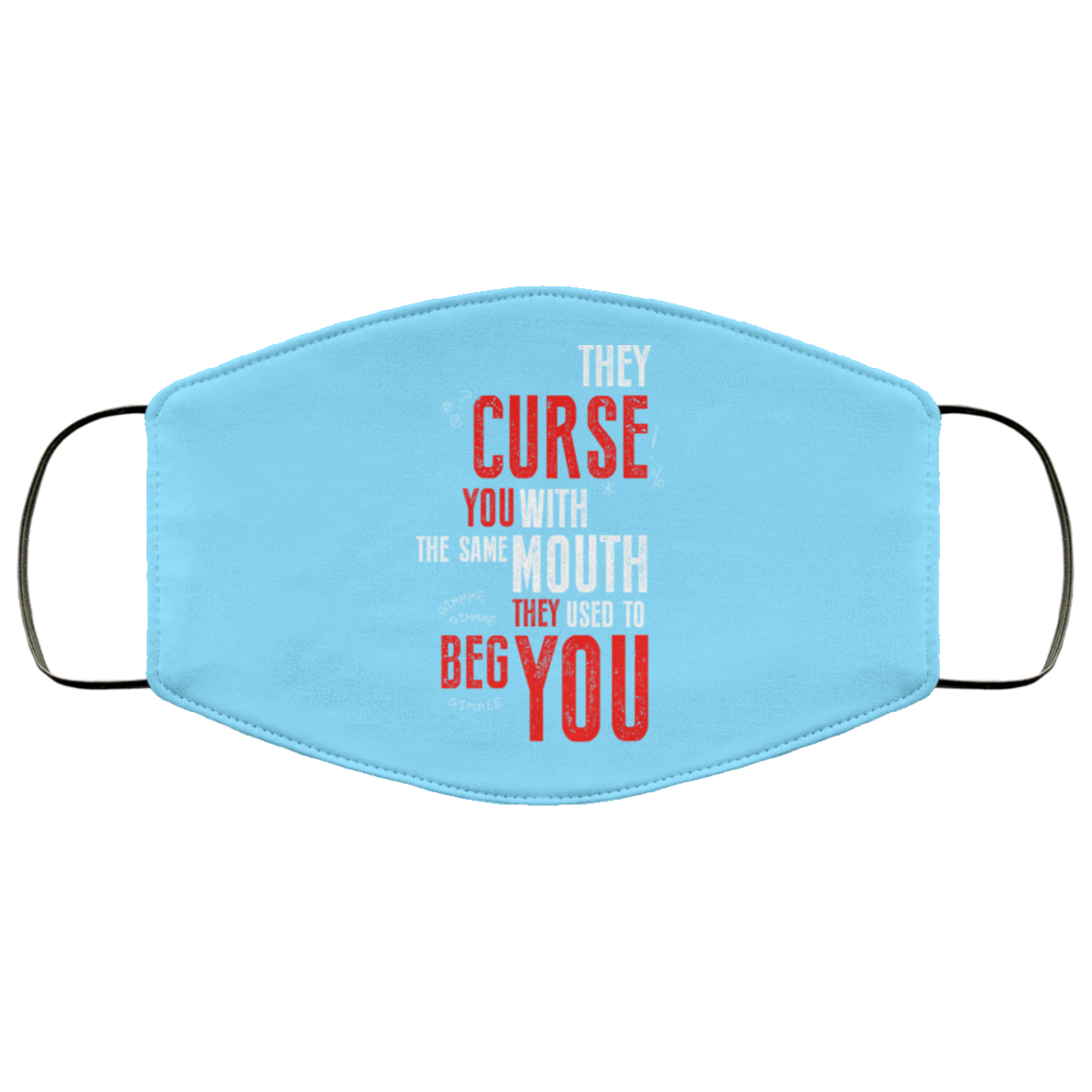They Curse You With The Same Mouth They Used To Beg You Face Mask