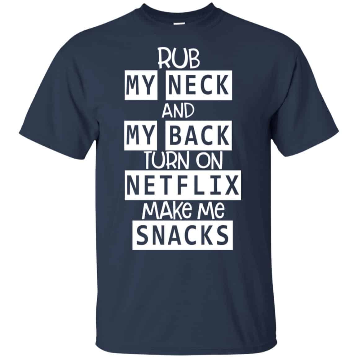 Rub My Neck And My Back Turn On Netflix Make Me Snacks T-Shirts, Hoodie, Tank