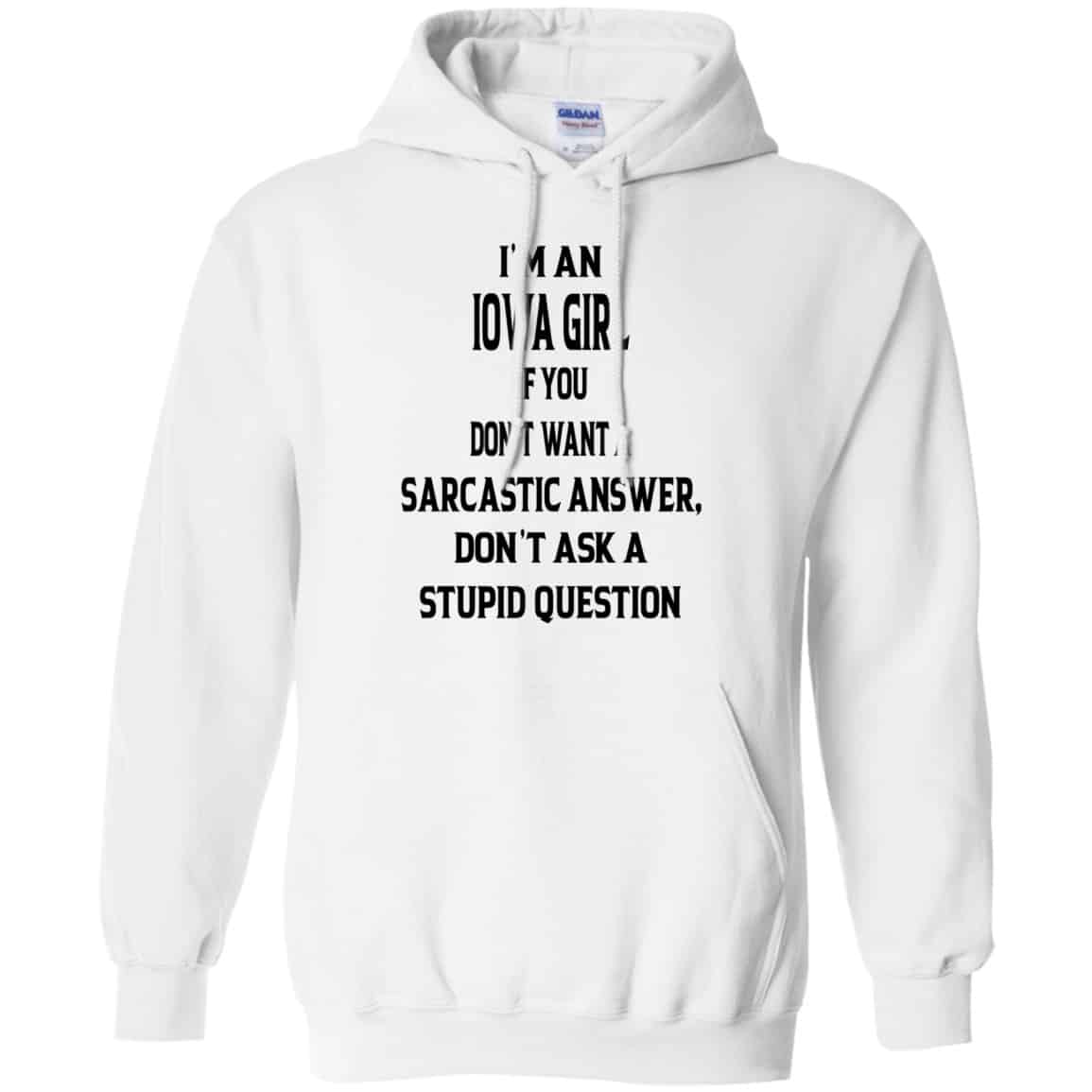 I’m An Iowa Girl If You Don’t Want A Sarcastic Answer Don’t Ask A Stupid Question Shirt, Hoodie, Tank