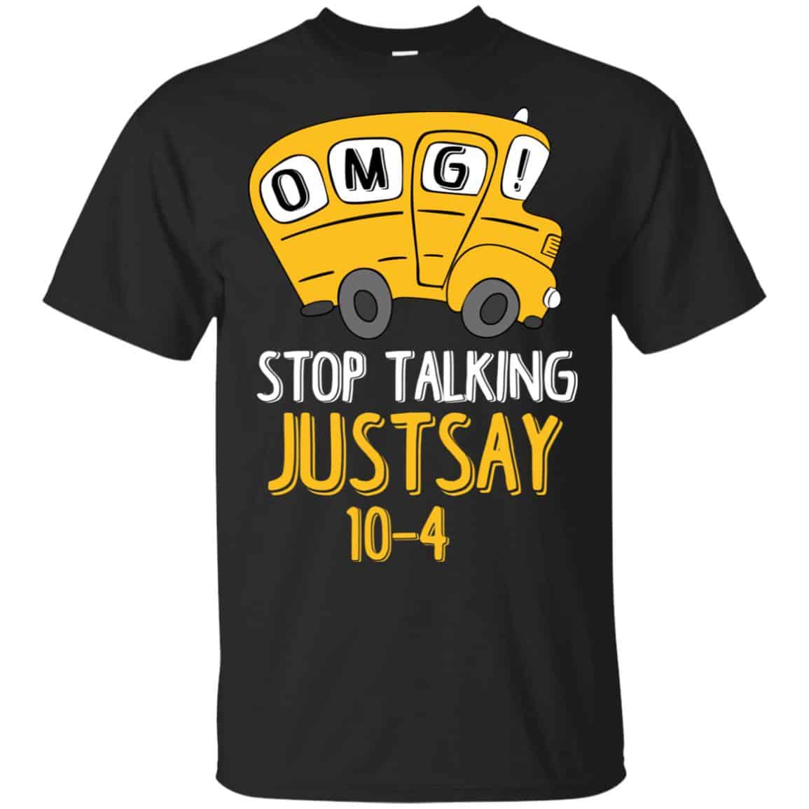 OMG Stop Talking Just Say 10-4 T-Shirts, Hoodie, Tank