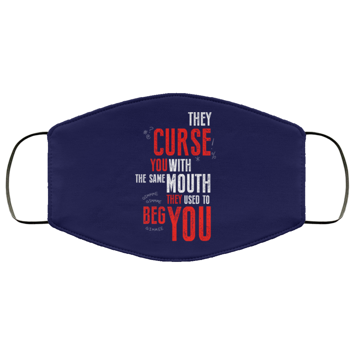 They Curse You With The Same Mouth They Used To Beg You Face Mask