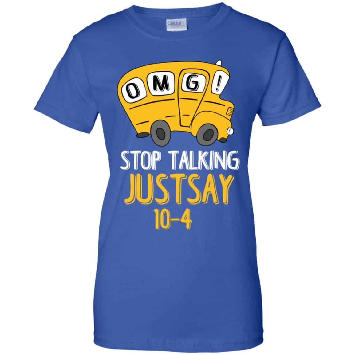 OMG Stop Talking Just Say 10-4 T-Shirts, Hoodie, Tank
